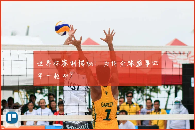 世界杯赛制揭秘:为何全球盛事四年一轮回?